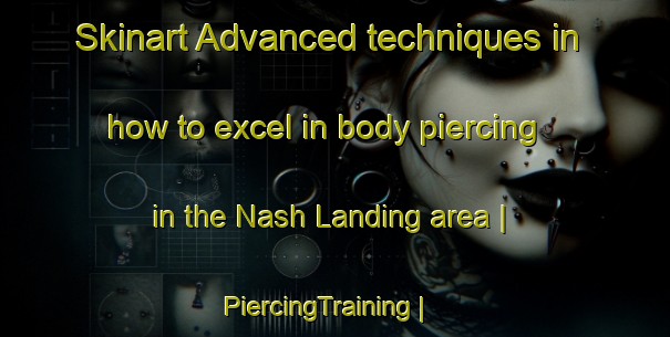 Skinart Advanced techniques in how to excel in body piercing in the Nash Landing area | PiercingTraining | PiercingClasses | SkinartTraining-United States